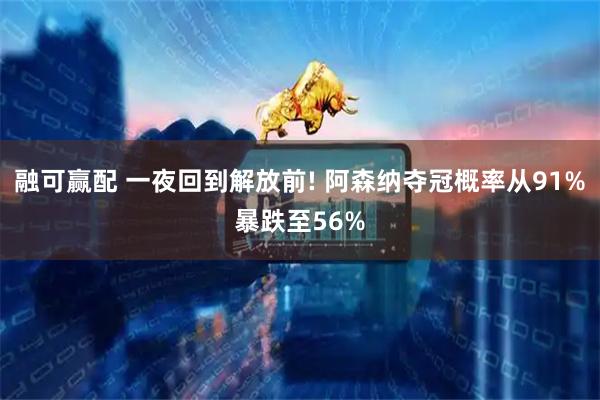 融可赢配 一夜回到解放前! 阿森纳夺冠概率从91%暴跌至56%